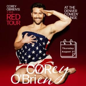 An advertisement for Corey Obrien's comedy show. This is his stop in Denver for his "Red Tour" on August 21st at 8pm at the Denver COmedy Lounge. Corey is posing wrapped in an American flag in his "Birthday Suit" giving a salute.