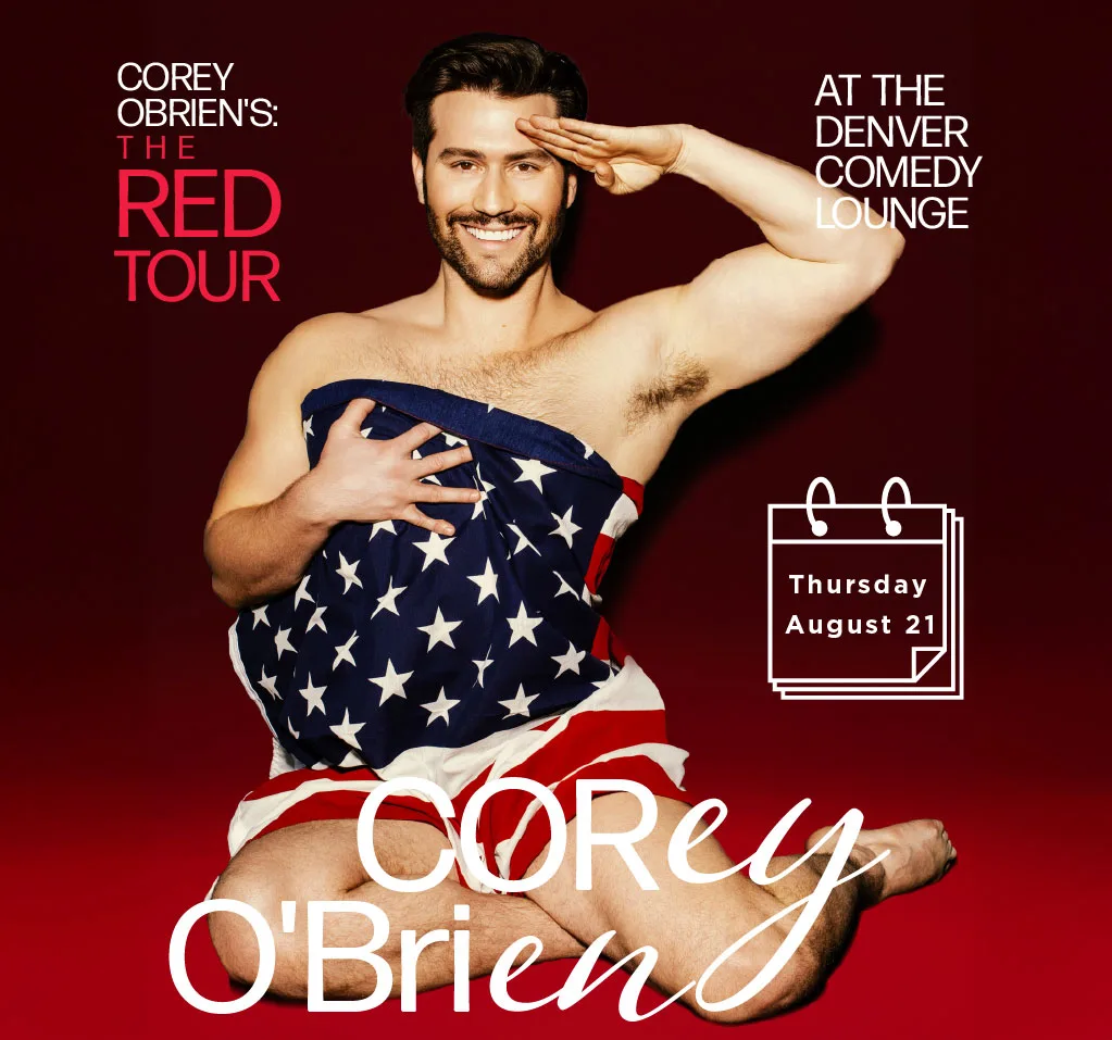 An advertisement for Corey Obrien's comedy show. This is his stop in Denver for his "Red Tour" on August 21st at 8pm at the Denver COmedy Lounge. Corey is posing wrapped in an American flag in his "Birthday Suit" giving a salute.